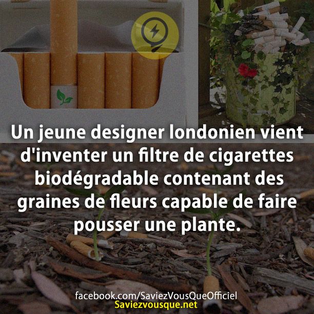 Un jeune designer londonien vient d&#039;inventer un filtre de cigarettes biodégradable contenant des graines de fleurs capable de faire pousser une plante.