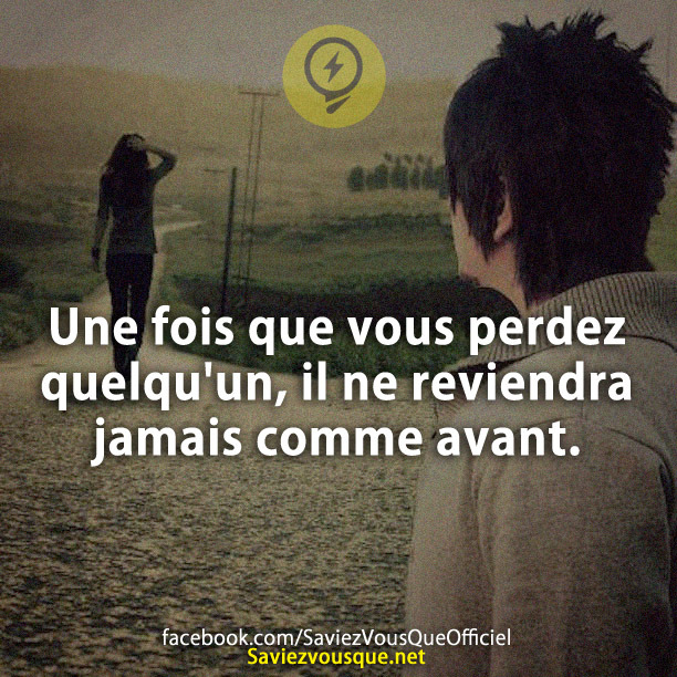 Une fois que vous perdez quelqu&#039;un, il ne reviendra jamais comme avant.