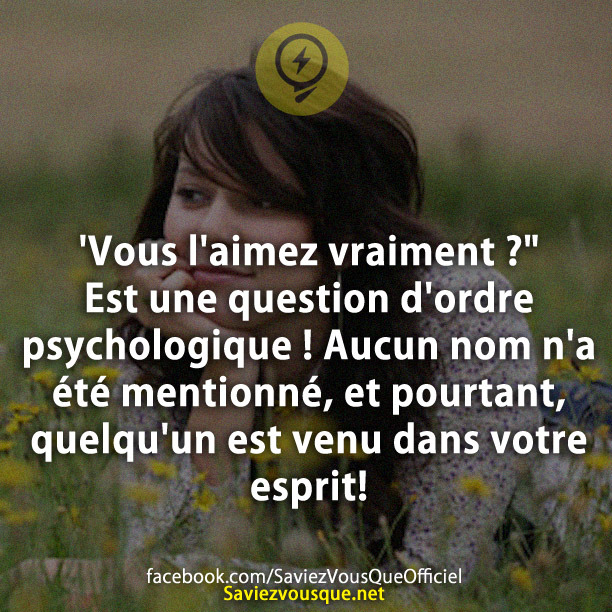 &#039;Vous l&#039;aimez vraiment ?&quot; Est une question d&#039;ordre psychologique ! Aucun nom n&#039;a été mentionné, et pourtant, quelqu&#039;un est venu dans votre esprit!