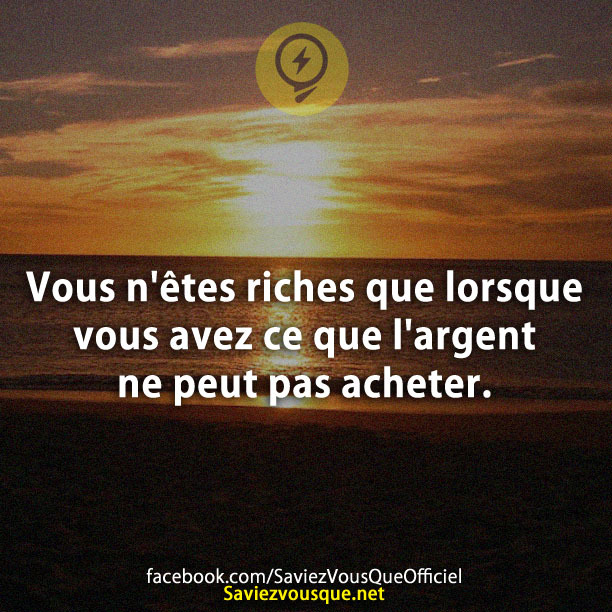 Vous n&#039;êtes riches que lorsque vous avez ce que l&#039;argent ne peut pas acheter.