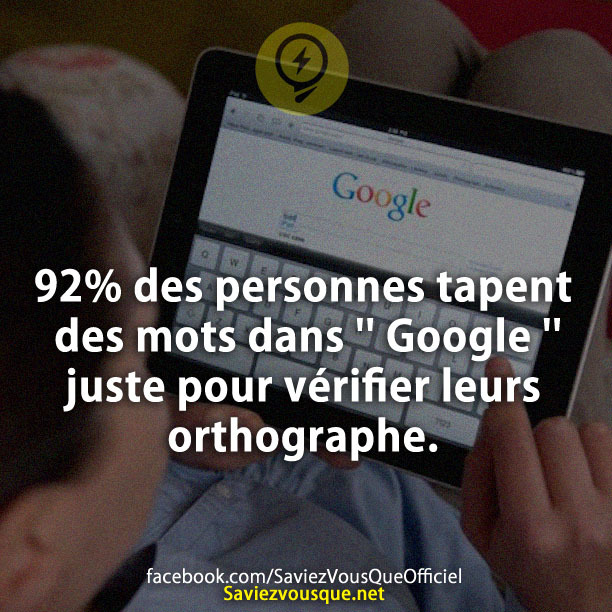 92% des personnes tapent des mots dans &#039;&#039; Google &#039;&#039; pour vérifier leurs orthographe.