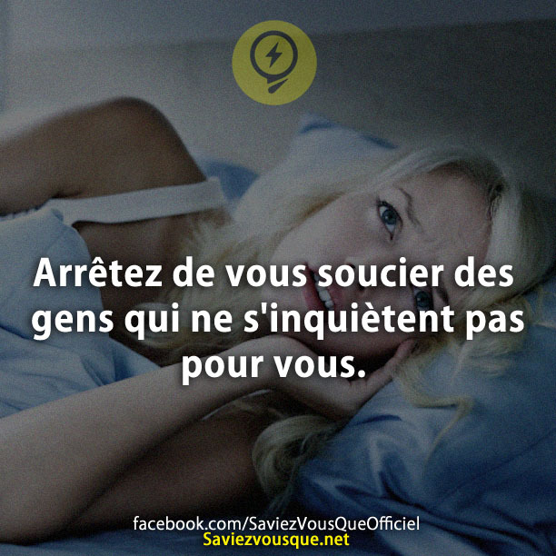 Arrêtez de vous soucier des gens qui ne s&#039;inquiètent pas pour vous.