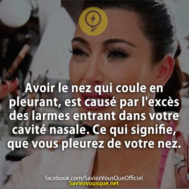 Avoir le nez qui coule en pleurant, est causé par l&#039;excès des larmes entrant dans votre cavité nasale. Ce qui signifie, que vous pleurez de votre nez.