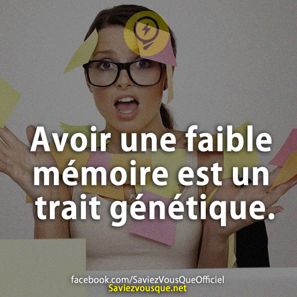 Avoir une faible mémoire est un trait génétique.