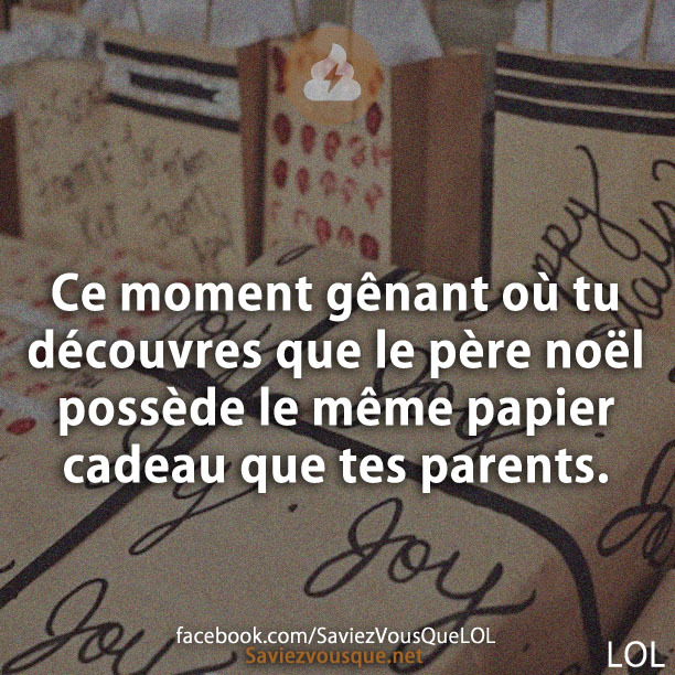 Ce moment gênant où tu découvres que le père noël possède le même papier cadeau que tes parents.