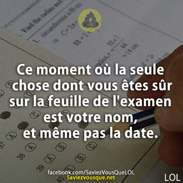 Ce moment où la seule chose dont vous êtes sûr sur la feuille de l&#039;examen est votre nom, et même pas la date.