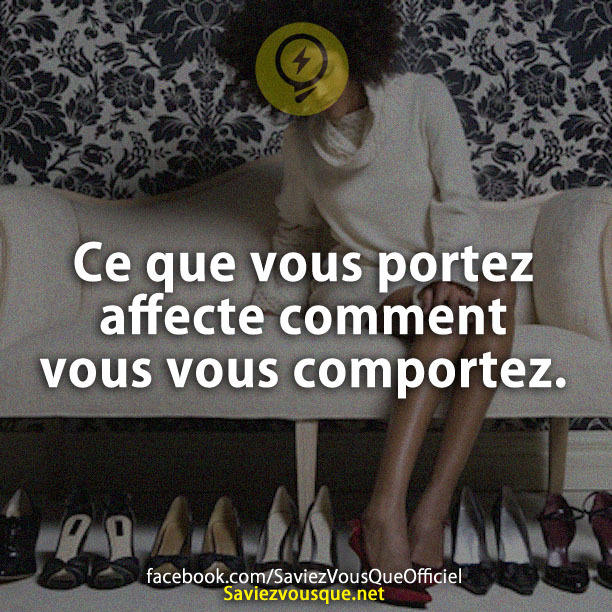 Ce que vous portez affecte comment vous vous comportez.