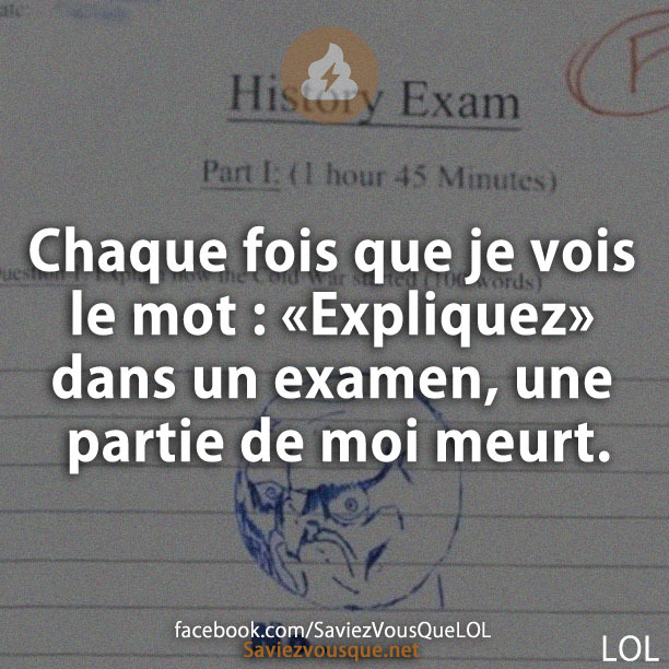 Chaque fois que je vois le mot : «Expliquez» dans un examen, une partie de moi meurt.