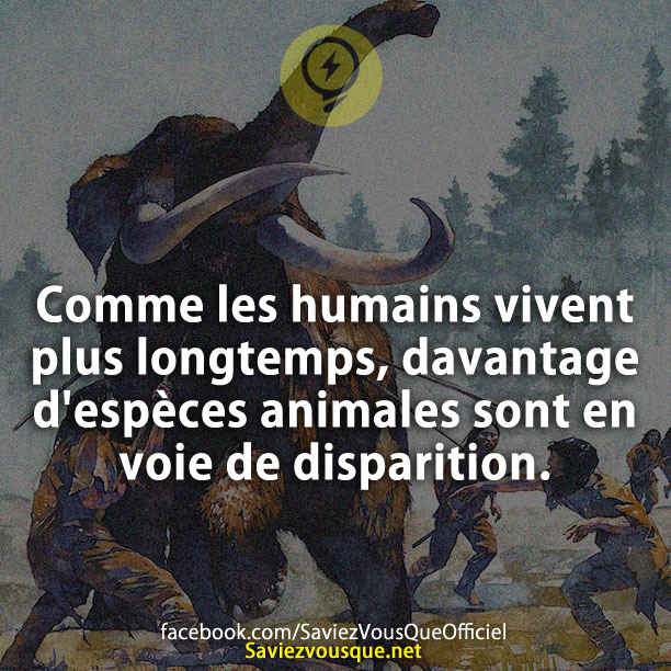 Comme les humains vivent plus longtemps, davantage d&#039;espèces animales sont en voie de disparition.