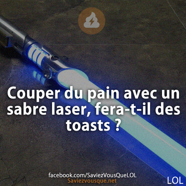 Couper du pain avec un sabre laser, fera-t-il des toasts ?