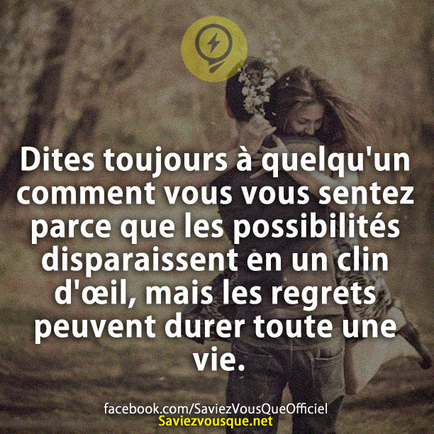 Dites toujours à quelqu&#039;un comment vous vous sentez parce que les possibilités disparaissent en un clin d&#039;œil, mais les regrets peuvent durer toute une vie.