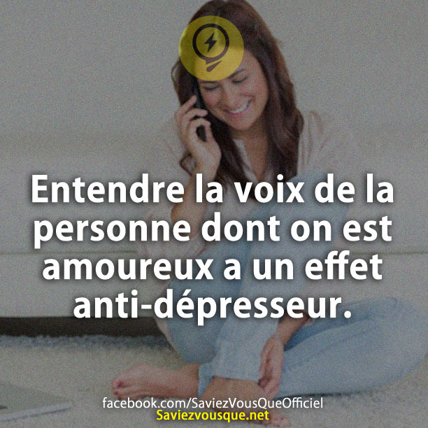 Entendre la voix de la personne dont on est amoureux a un effet anti-dépresseur.