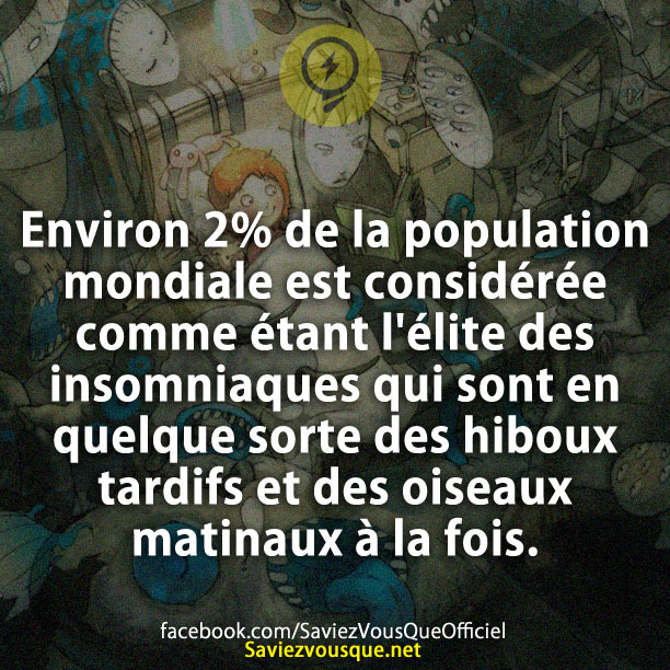 Environ 2% de la population mondiale est considérée comme étant l&#039;élite des insomniaques qui sont en quelque sorte des hiboux tardifs et des oiseaux matinaux à la fois.