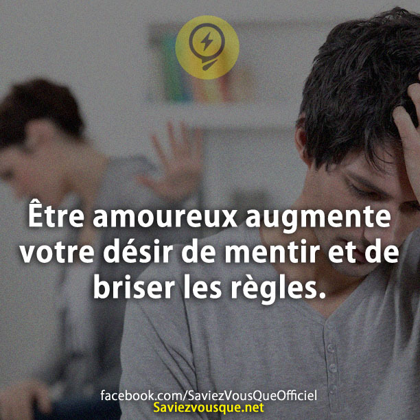 Être amoureux augmente votre désir de mentir et de briser les règles.