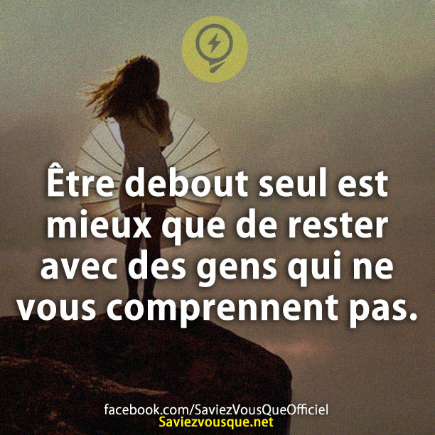 Être debout seul est mieux que de rester avec des gens qui ne vous comprennent pas.