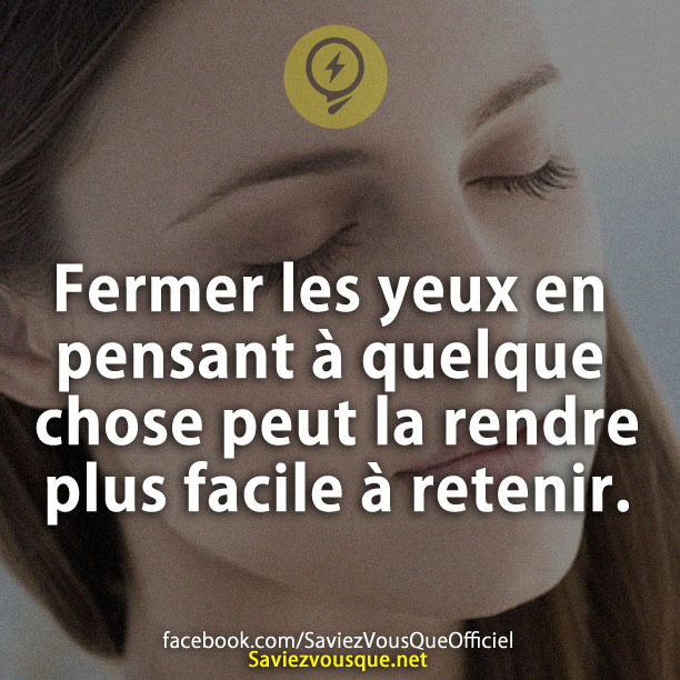Fermer les yeux en pensant à quelque chose peut la rendre plus facile à retenir.