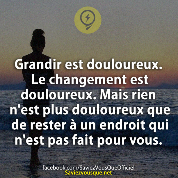Grandir est douloureux. Le changement est douloureux. Mais rien n&#039;est plus douloureux que de rester à un endroit qui n&#039;est pas fait pour vous.