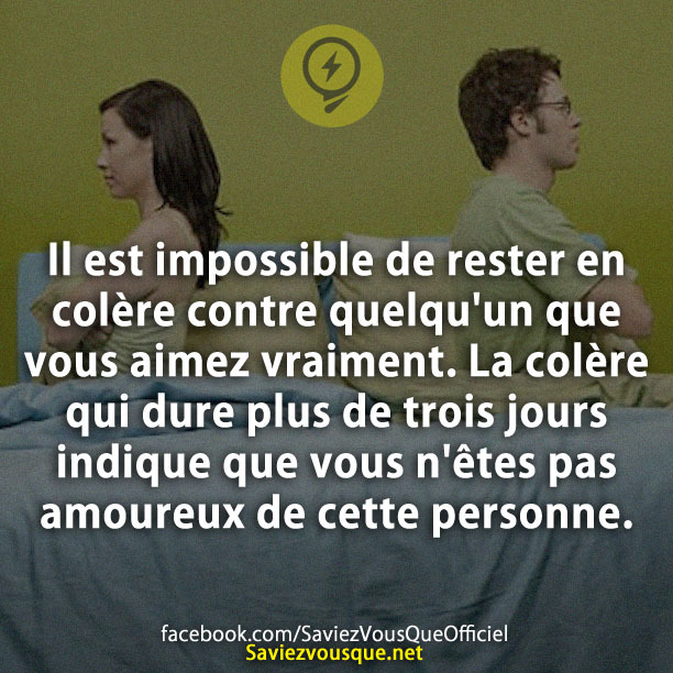 Il est impossible de rester en colère contre quelqu&#039;un que vous aimez vraiment. La colère qui dure plus de trois jours indique que vous n&#039;êtes pas amoureux de cette personne.
