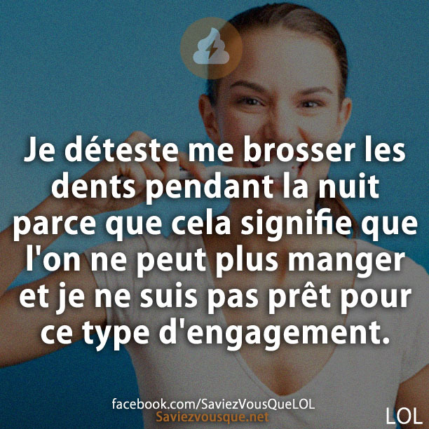 Je déteste me brosser les dents pendant la nuit parce que cela signifie que l&#039;on ne peut plus manger et je ne suis pas prêt pour ce type d&#039;engagement.