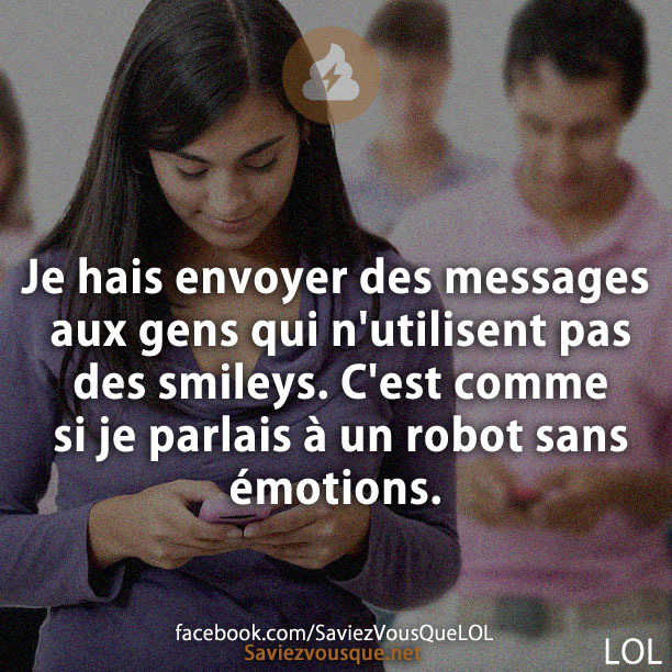 Je hais envoyer des messages aux gens qui n&#039;utilisent pas des smileys. C&#039;est comme si je parlais à un robot sans émotions.