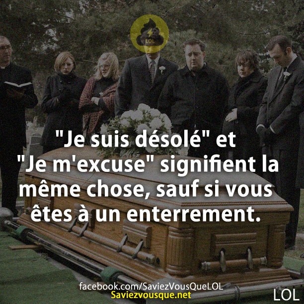 &quot;Je suis désolé&quot; et &quot;Je m&#039;excuse&quot; signifient la même chose, sauf si vous êtes à un enterrement.