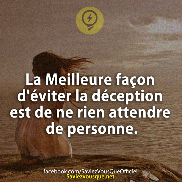 La Meilleure façon d&#039;éviter la déception est de ne rien attendre de personne.