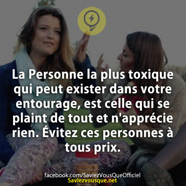 La Personne la plus toxique qui peut exister dans votre entourage, est celle qui se plaint de tout et n&#039;apprécie rien. Évitez ces personnes à tous prix.