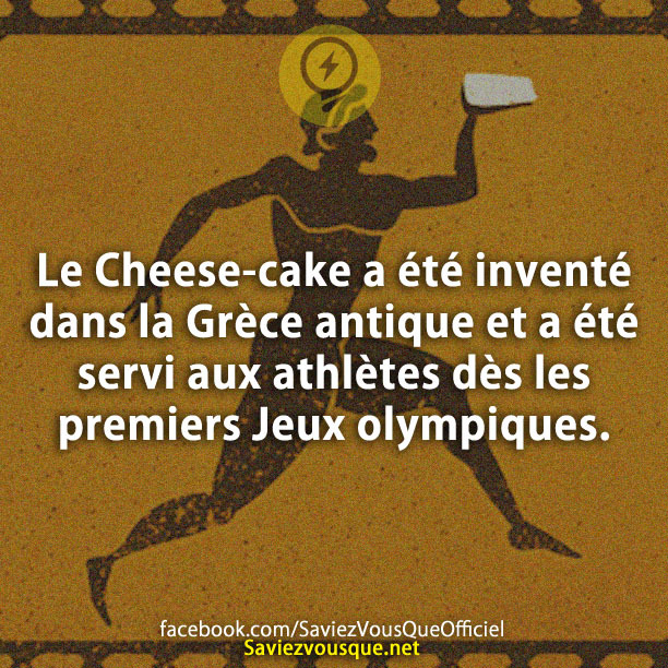 Le Cheese-cake a été inventé dans la Grèce antique et a été servi aux athlètes dès les premiers Jeux olympiques.
