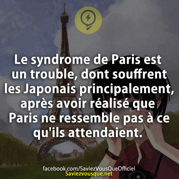 Le syndrome de Paris est un trouble, dont souffrent les Japonais principalement, après avoir réalisé que Paris ne ressemble pas à ce qu&#039;ils attendaient.