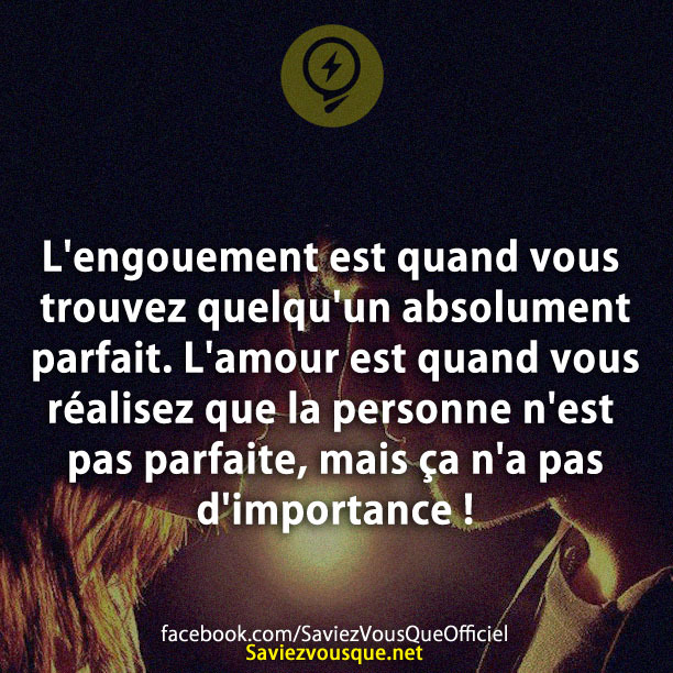 L&#039;engouement est quand vous trouvez quelqu&#039;un absolument parfait. L&#039;amour est quand vous réalisez que la personne n&#039;est pas parfaite, mais ça n&#039;a pas d&#039;importance !