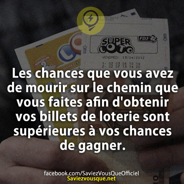 Les chances que vous avez de mourir sur le chemin que vous faites afin d&#039;obtenir vos billets de loterie sont supérieures à vos chances de gagner.