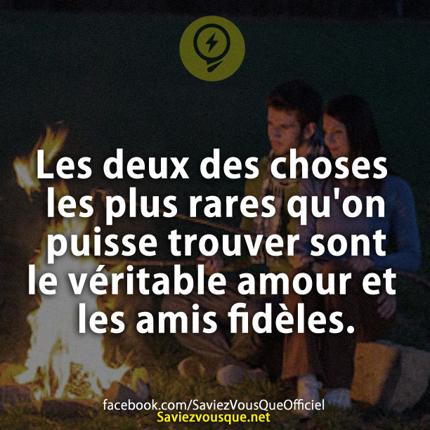 Les deux des choses les plus rares qu&#039;on puisse trouver sont le véritable amour et les amis fidèles.