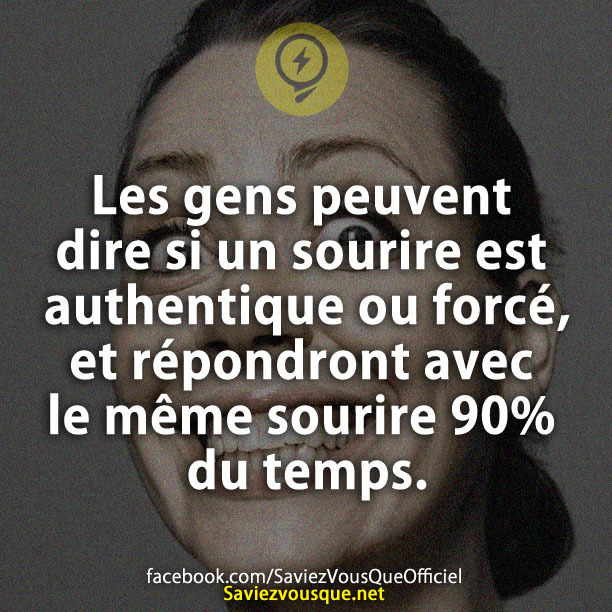 Les gens peuvent dire si un sourire est authentique ou forcé, et répondront avec le même sourire 90% du temps.