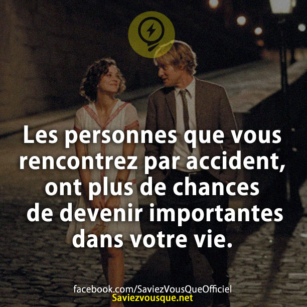 Les personnes que vous rencontrez par accident, ont plus de chances de devenir importantes dans votre vie.