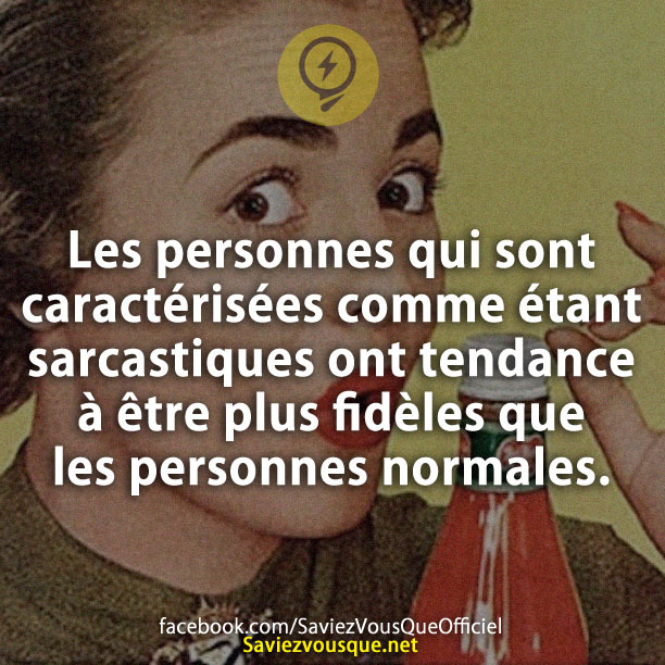 Les personnes qui sont caractérisées comme étant sarcastiques ont tendance à être plus fidèles que les personnes normales.
