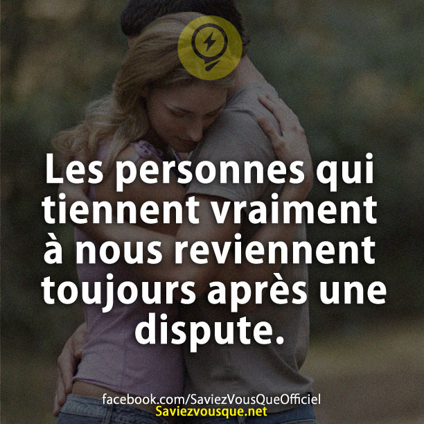 Les personnes qui tiennent vraiment à nous reviennent toujours après une dispute.