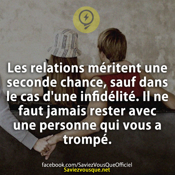 Les relations méritent une seconde chance, sauf dans le cas d&#039;une infidélité. Il ne faut jamais rester avec une personne qui vous a trompé.