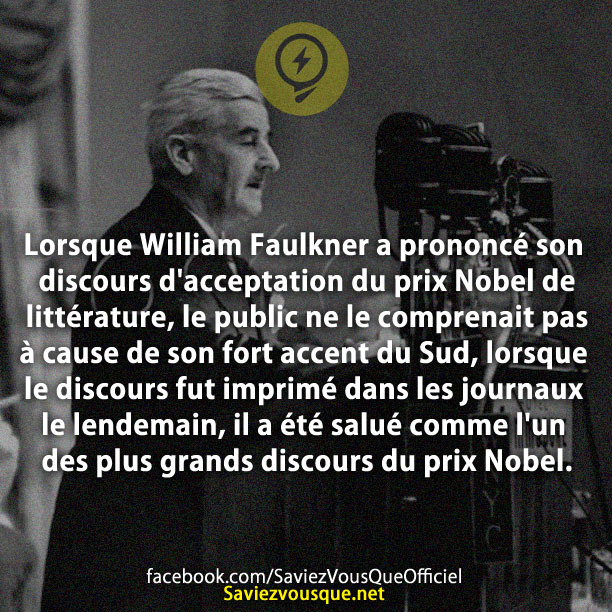 Lorsque William Faulkner a prononcé son discours d&#039;acceptation du prix Nobel de littérature, le public ne le comprenait pas à cause de son fort accent du Sud, lorsque le discours fut imprimé dans les journaux le lendemain, il a été salué comme l&#039;un des plus grands discours du prix Nobel.