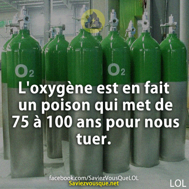L&#039;oxygène est en fait un poison qui met de 75 à 100 ans pour nous tuer.