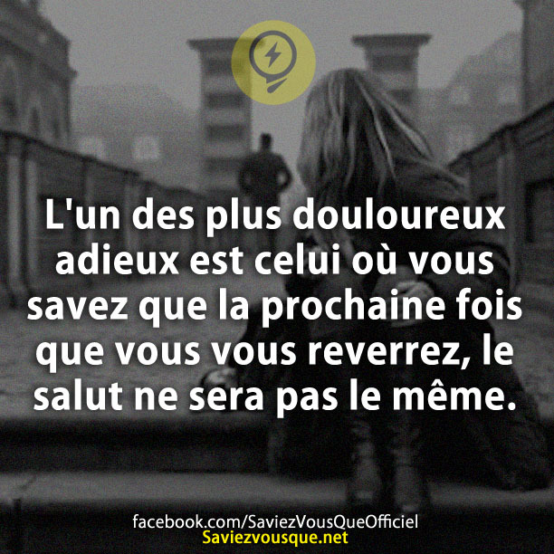 L&#039;un des plus douloureux adieux est celui où vous savez que la prochaine fois que vous vous reverrez, le salut ne sera pas le même.