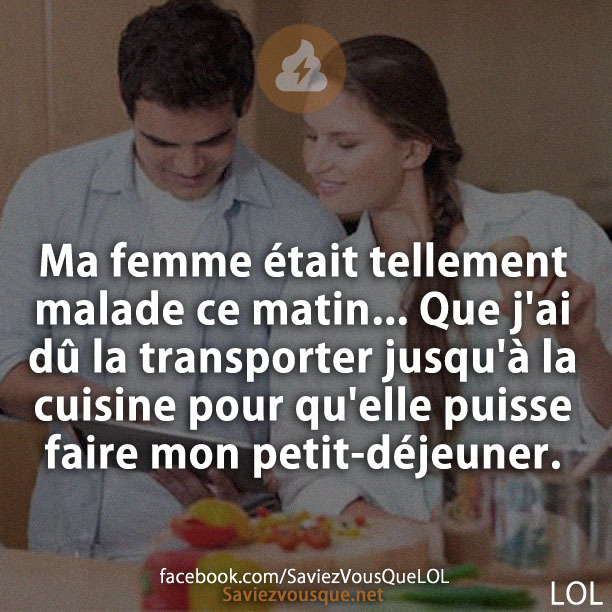Ma femme était tellement malade ce matin... Que j&#039;ai dû la transporter jusqu&#039;à la cuisine pour qu&#039;elle puisse faire mon petit-déjeuner.