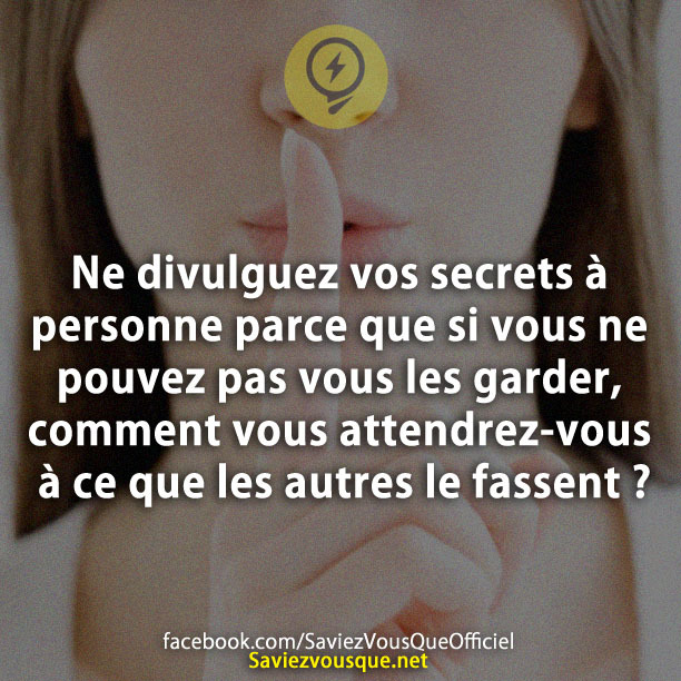 Ne divulguez vos secrets à personne parce que si vous ne pouvez pas vous les garder, comment vous attendrez-vous à ce que les autres le fassent ?