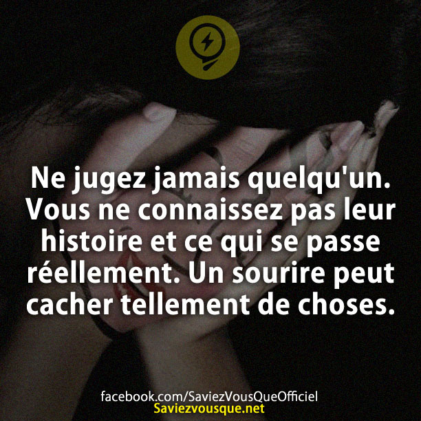 Ne jugez jamais quelqu&#039;un. Vous ne connaissez pas leur histoire et ce qui se passe réellement. Un sourire peut cacher tellement de choses.
