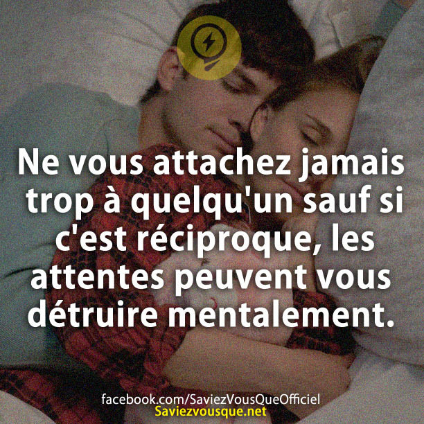 Ne vous attachez jamais trop à quelqu&#039;un sauf si c&#039;est réciproque, les attentes peuvent vous détruire mentalement.