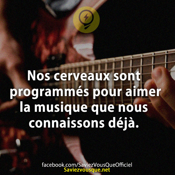 Nos cerveaux sont programmés pour aimer la musique que nous connaissons déjà.