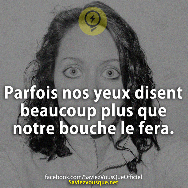 Parfois nos yeux disent beaucoup plus que notre bouche le fera.