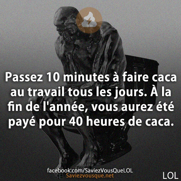 Passez 10 minutes à faire caca au travail tous les jours. À la fin de l&#039;année, vous aurez été payé pour 40 heures de caca.