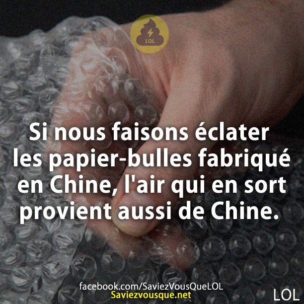 Si nous faisons éclater les papier-bulles fabriqué en Chine, l&#039;air qui en sort provient aussi de Chine.