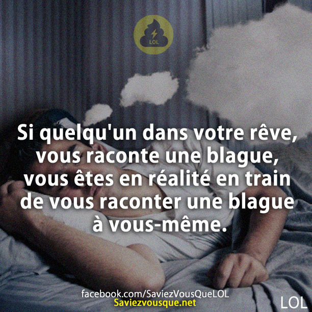 Si quelqu&#039;un dans votre rêve, vous raconte une blague, vous êtes en réalité en train de vous raconter une blague à vous-même.