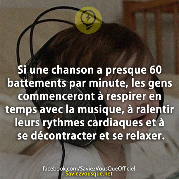 Si une chanson a presque 60 battements par minute, les gens commenceront à respirer en temps avec la musique, à ralentir leurs rythmes cardiaques et à se décontracter et se relaxer.